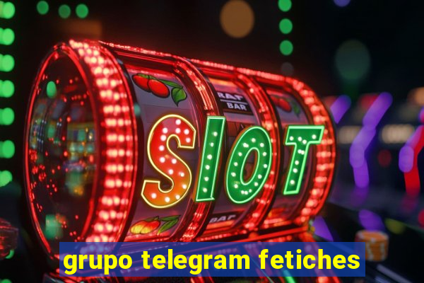 grupo telegram fetiches